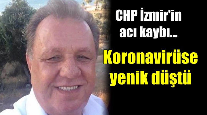 CHP İzmir'in acı kaybı... Koronavirüse yenik düştü