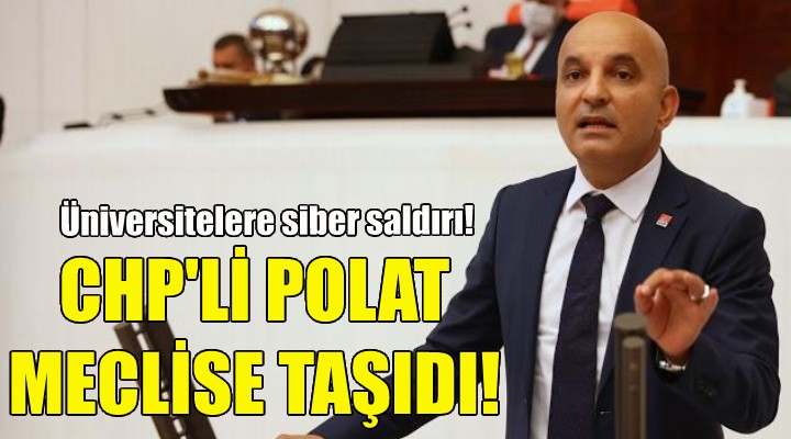 CHP'li Polat, siber saldırıları meclise taşıdı!