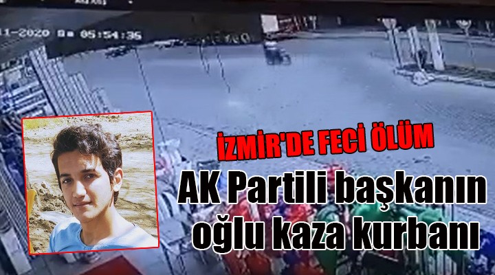 İZMİR'DE FECİ ÖLÜM... AK Partili başkanın oğlu kaza kurbanı