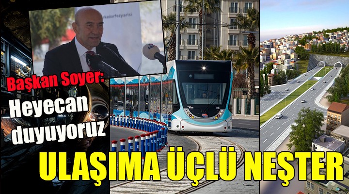İzmir'de ulaşıma üçlü neşter! Başkan Soyer: Heyecan duyuyoruz!