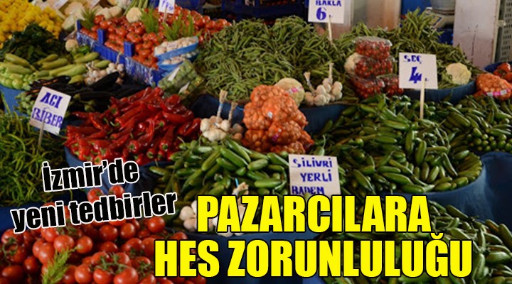 İzmir'de yeni tedbirler... Pazarcılara HES zorunluluğu