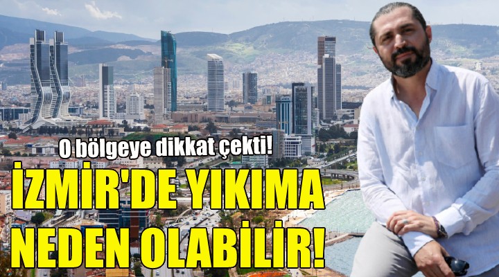 İzmir'de yıkıma neden olabilir!