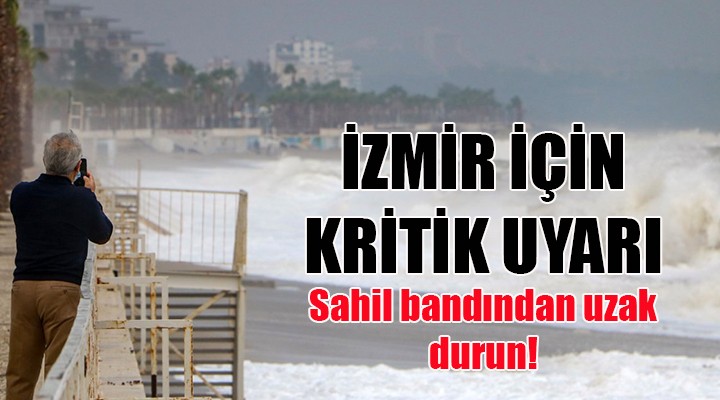 İzmir için kritik uyarı! Vakum etkisi olacak, sahil bandından uzak durun...