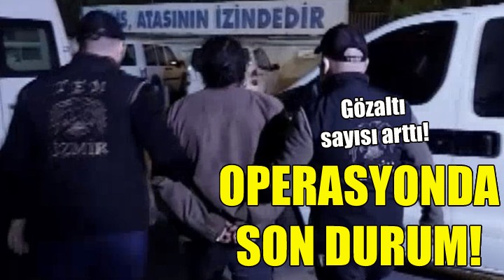 İzmir merkezli operasyonda son durum!