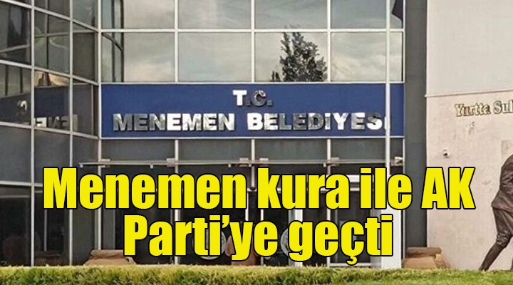 Menemen Belediyesi kura ile AK Parti'ye geçti