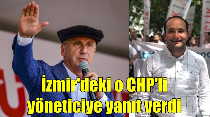 Muharrem İnce'den İzmir'deki CHP'li yöneticiye yanıt!