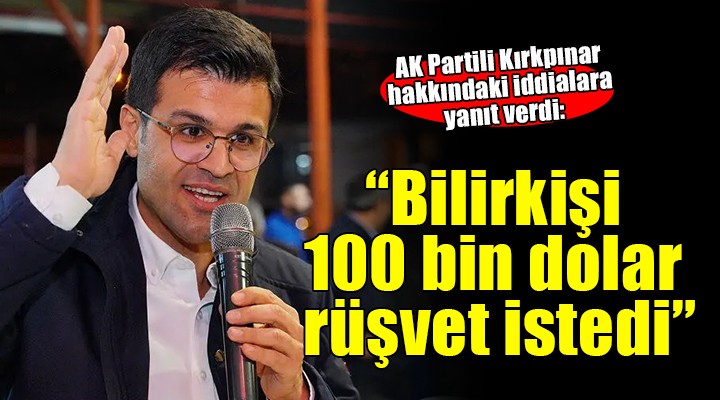 AK Partili Kırpınar'dan o iddialara yanıt: 'Bilirkişi 100 bin dolar rüşvet istedi'