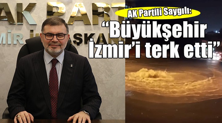 AK Partili Saygılı: ''Büyükşehir Belediyesi İzmir'i terk etti''