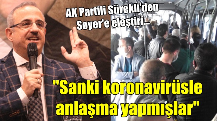 AK Partili Sürekli'den Soyer'e eleştiri... Koronavirüsle anlaşma yapmışlar!