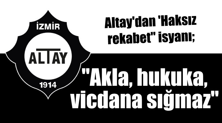 Altay'dan ''Haksız rekabet'' isyanı... ''Akla, hukuka, vicdana sığmaz''