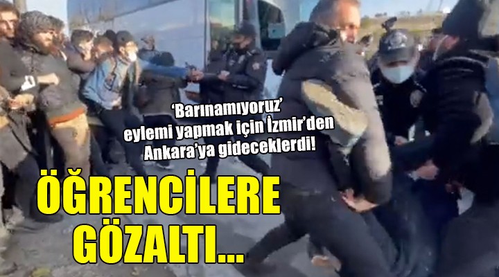 'Barınamıyoruz' eylemi yapmak için İzmir'den Ankara'ya gitmek isteyen öğrencilere gözaltı...