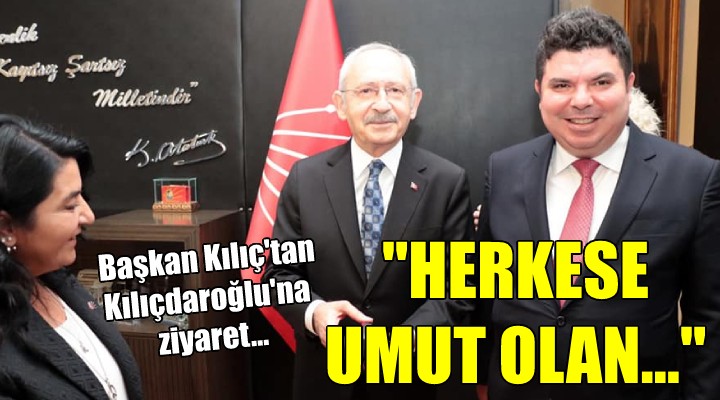 Başkan Kılıç'tan Kılıçdaroğlu'na ziyaret...