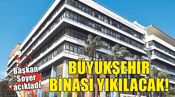 Başkan Soyer açıkladı... Büyükşehir binası yıkılacak!