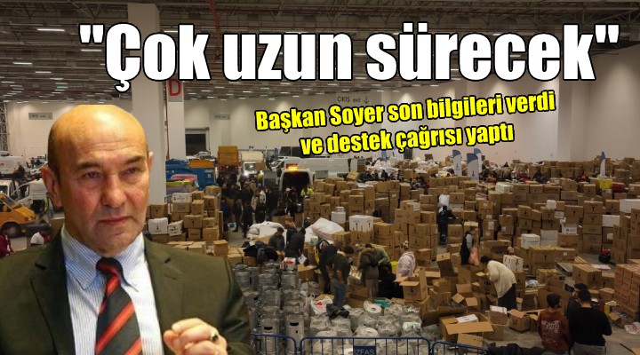 Başkan Soyer'den yardım çağrısı... ÇOK UZUN SÜRECEK!