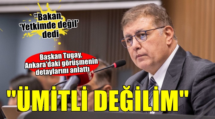 Başkan Tugay, Ankara'daki zirvenin detaylarını anlattı...