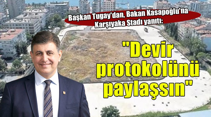 Başkan Tugay'dan Bakan Kasapoğlu'na Karşıyaka Stadı yanıtı: 