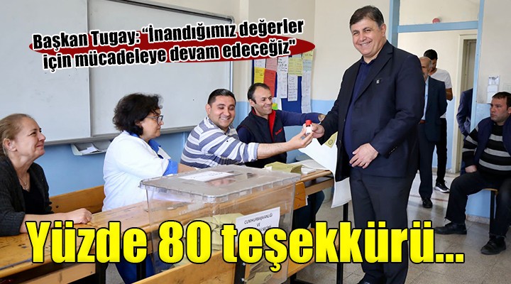 Başkan Tugay'dan yüzde 80 teşekkürü...