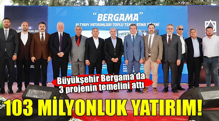 Büyükşehir'den Bergama'ya 103 milyon TL'lik yatırım!
