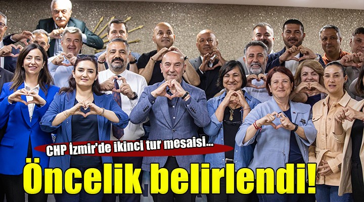 CHP İzmir'de ikinci tur mesaisi... ÖNCELİK BELİRLENDİ!