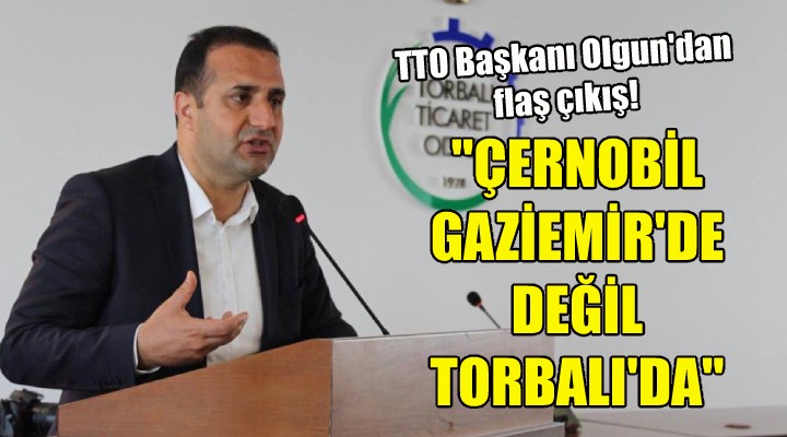 'Çernobil Gaziemir'de değil Torbalı'da'