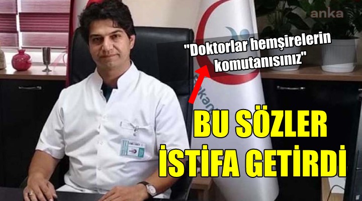 ''Doktorlar hemşirelerin komutanısınız'' sözleri istifa getirdi