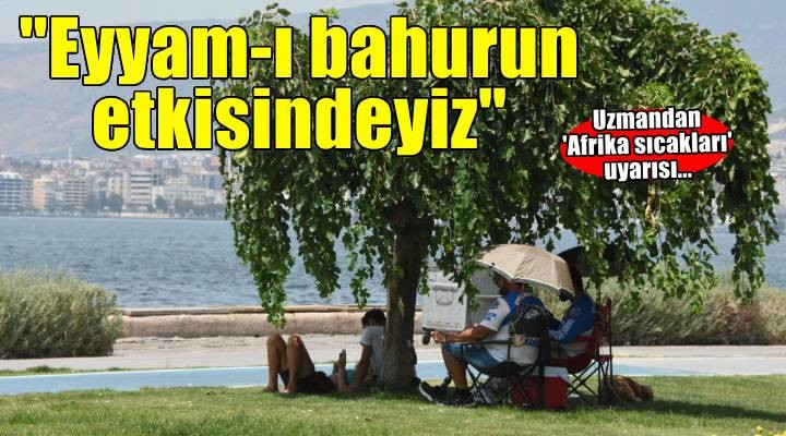 'Eyyam-ı bahur sıcaklarının etkisindeyiz'