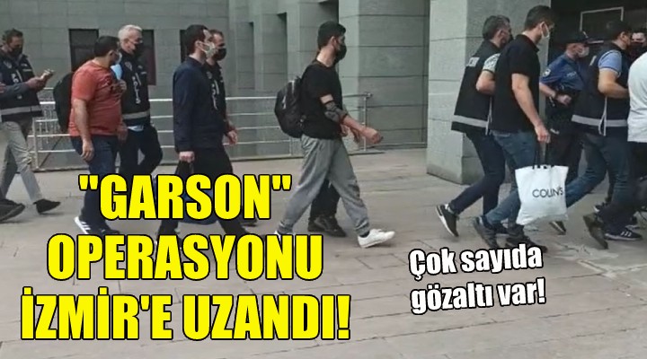 ''Garson'' operasyonu İzmir'e uzandı!