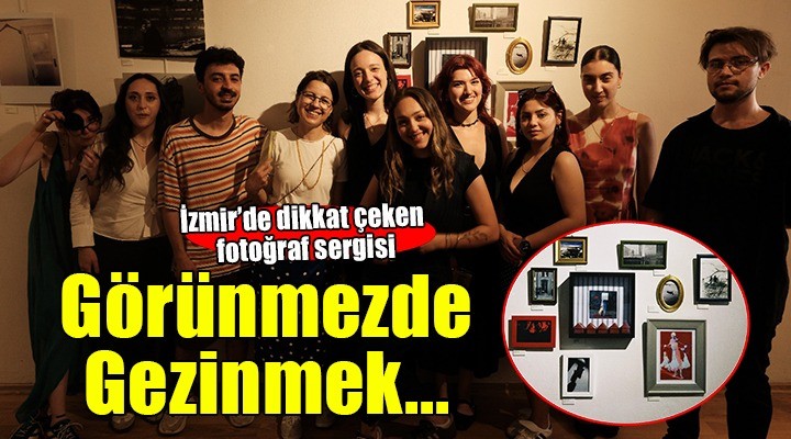 'Görünmezde Gezinmek' Fotoğraf Sergisi büyük ilgi görüyor...