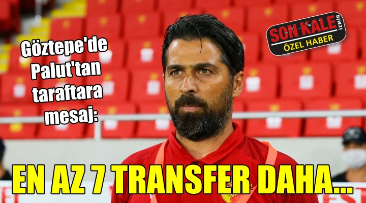 Göztepe'de Palut'tan taraftara mesaj... EN AZ 7 TRANSFER DAHA!