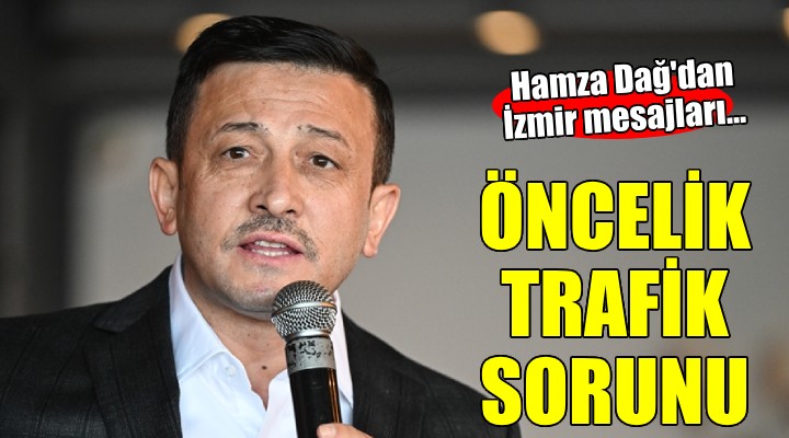 Hamza Dağ'dan İzmir trafiğine çözüm mesajları...