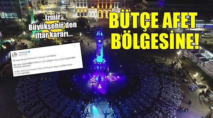 İzmir Büyükşehir'den iftar kararı... BÜTÇE AFET BÖLGESİNE!