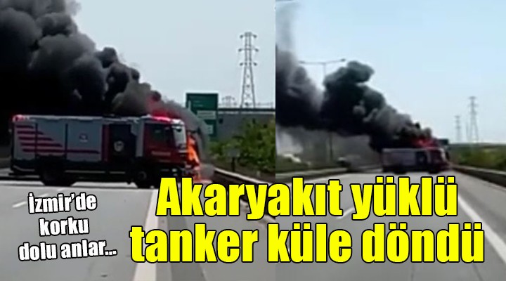 İzmir'de akaryakıt dolu tanker alev alev yandı!