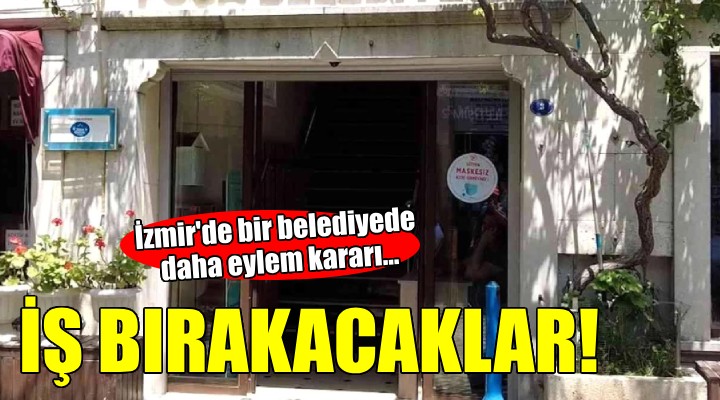 İzmir'de bir belediyede daha eylem kararı...