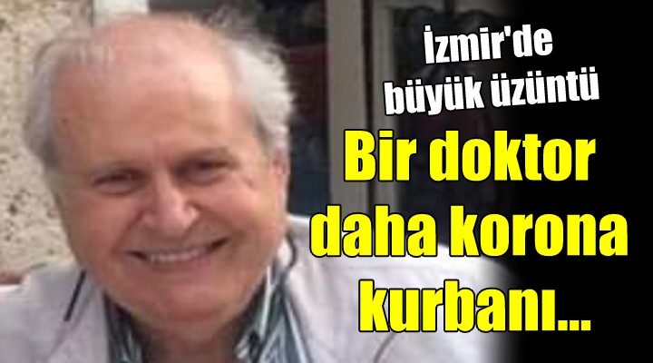 İzmir'de büyük üzüntü... Bir doktor daha korona kurbanı...