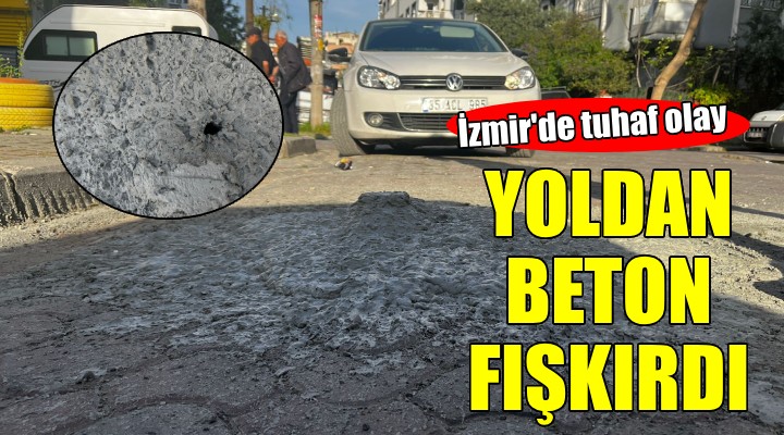 İzmir'de tuhaf olay... Yoldan beton fışkırdı!