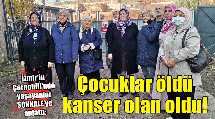 İzmir'in Çernobili'nde yaşayanlar anlattı: ÇOCUKLAR ÖLDÜ!