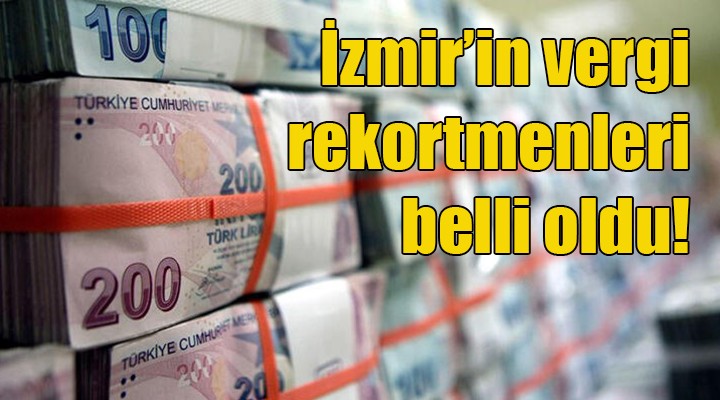 İzmir'in vergi rekortmenleri belli oldu... İlk sıra değişmedi!