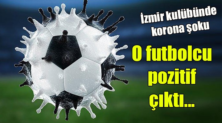 İzmir kulübünde korona şoku... O futbolcu pozitif çıktı