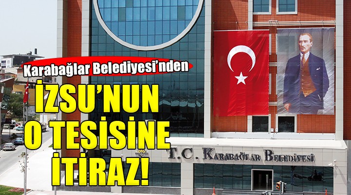 Karabağlar Belediyesi'nden İZSU'ya itiraz!