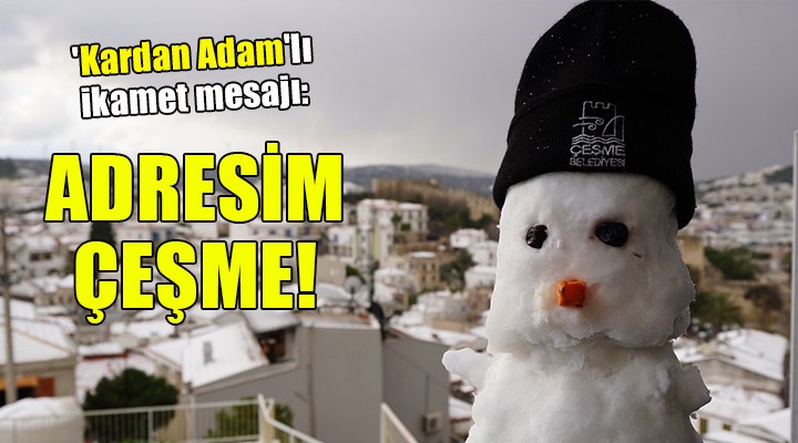 'Kardan Adam'lı ikamet mesajı: ADRESİM ÇEŞME!