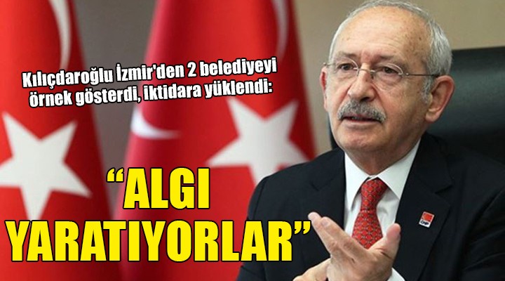 Kılıçdaroğlu İzmir'den 2 belediyeyi örnek gösterdi, iktidara yüklendi: 