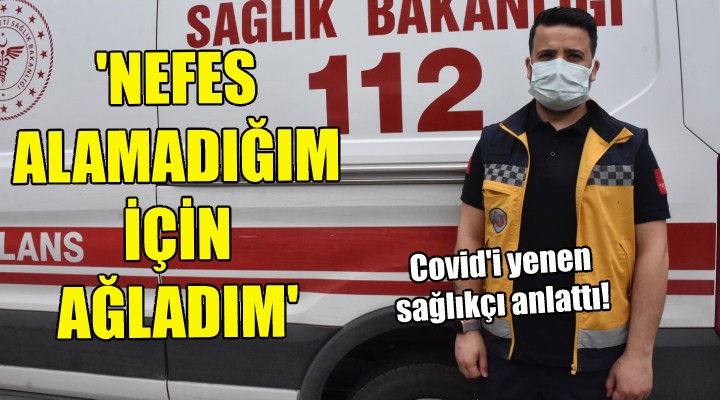 'Nefes alamadığım için ağladım'