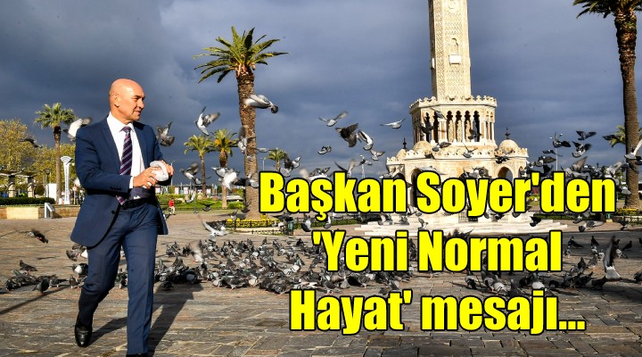 Başkan Soyer'den 'Yeni Normal Hayat' mesajı...