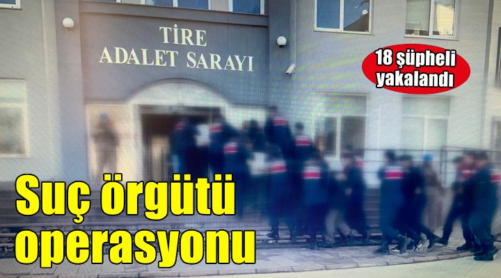 Suç örgütü operasyonunda 18 şüpheli yakalandı