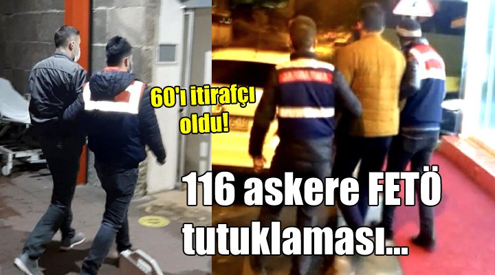 116 askere FETÖ tutuklaması... 60'ı itirafçı oldu!