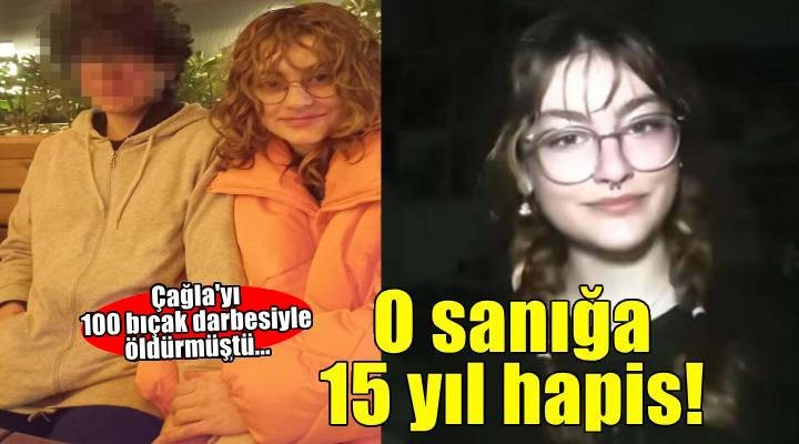15 yaşındaki Çağla'nın cinayet şüphelisine 15 yıl hapis
