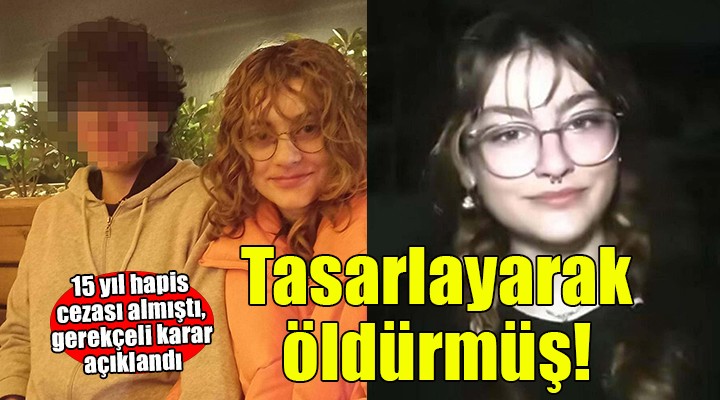 15 yıl hapse çarptırılmıştı... Çağla'yı tasarlayarak öldürmüş!