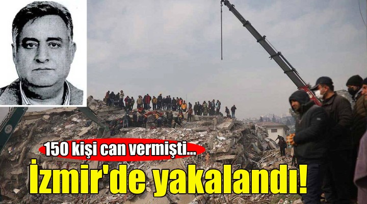 150 kişi can verdi... O sitenin müteahhidi İzmir'de yakalandı!