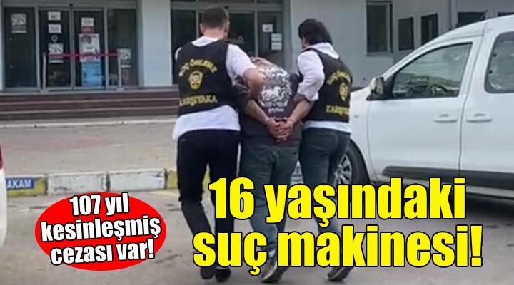 16 yaşındaki suç makinesi yakalandı!