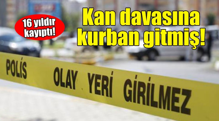 16 yıldır kayıptı... Kan davasına kurban gitmiş!